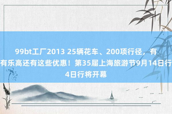 99bt工厂2013 25辆花车、200项行径，有迪士尼有乐高还有这些优惠！第3